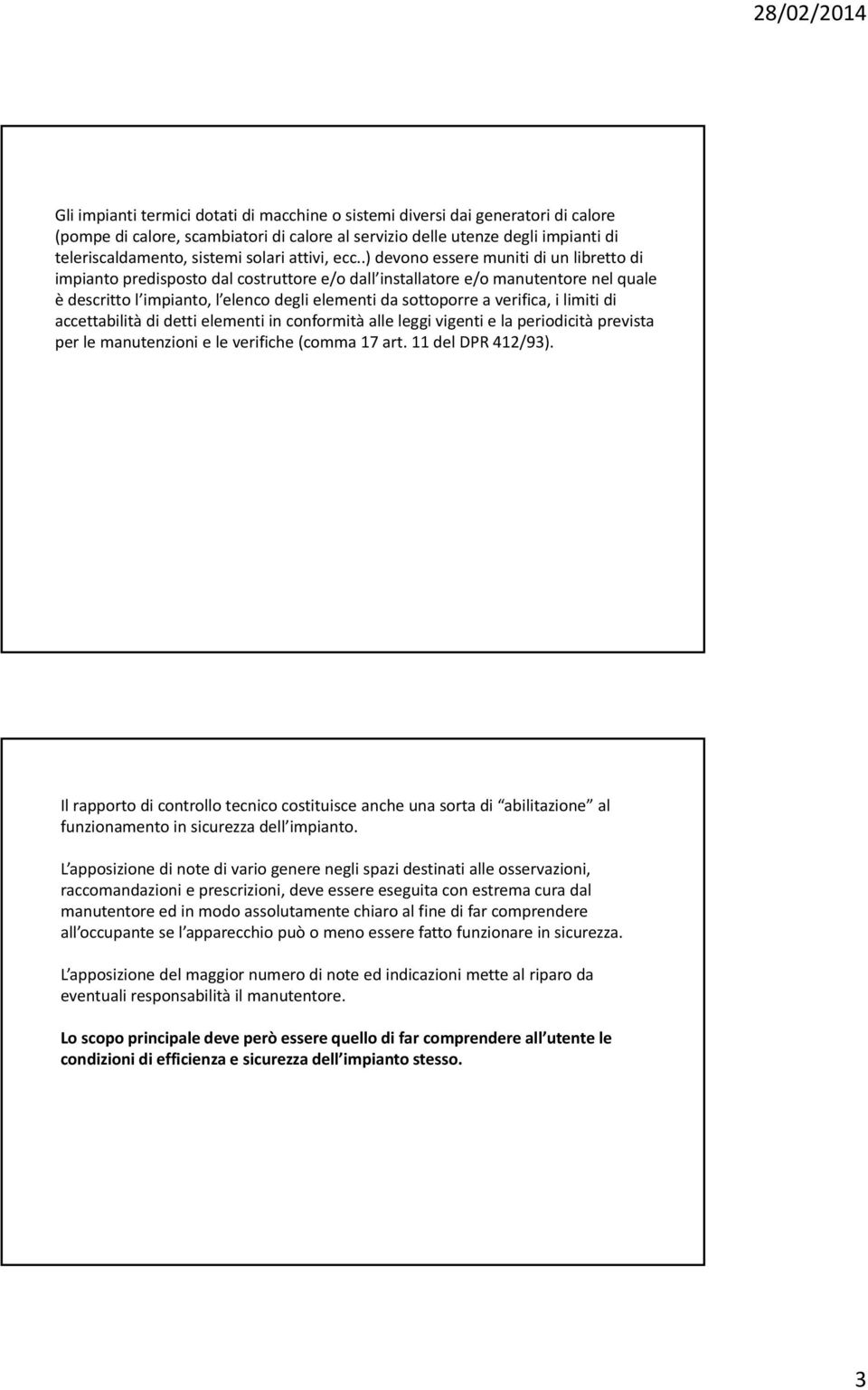 .) devono essere muniti di un libretto di impianto predisposto dal costruttore e/o dall installatore e/o manutentore nel quale è descritto l impianto, l elenco degli elementi da sottoporre a