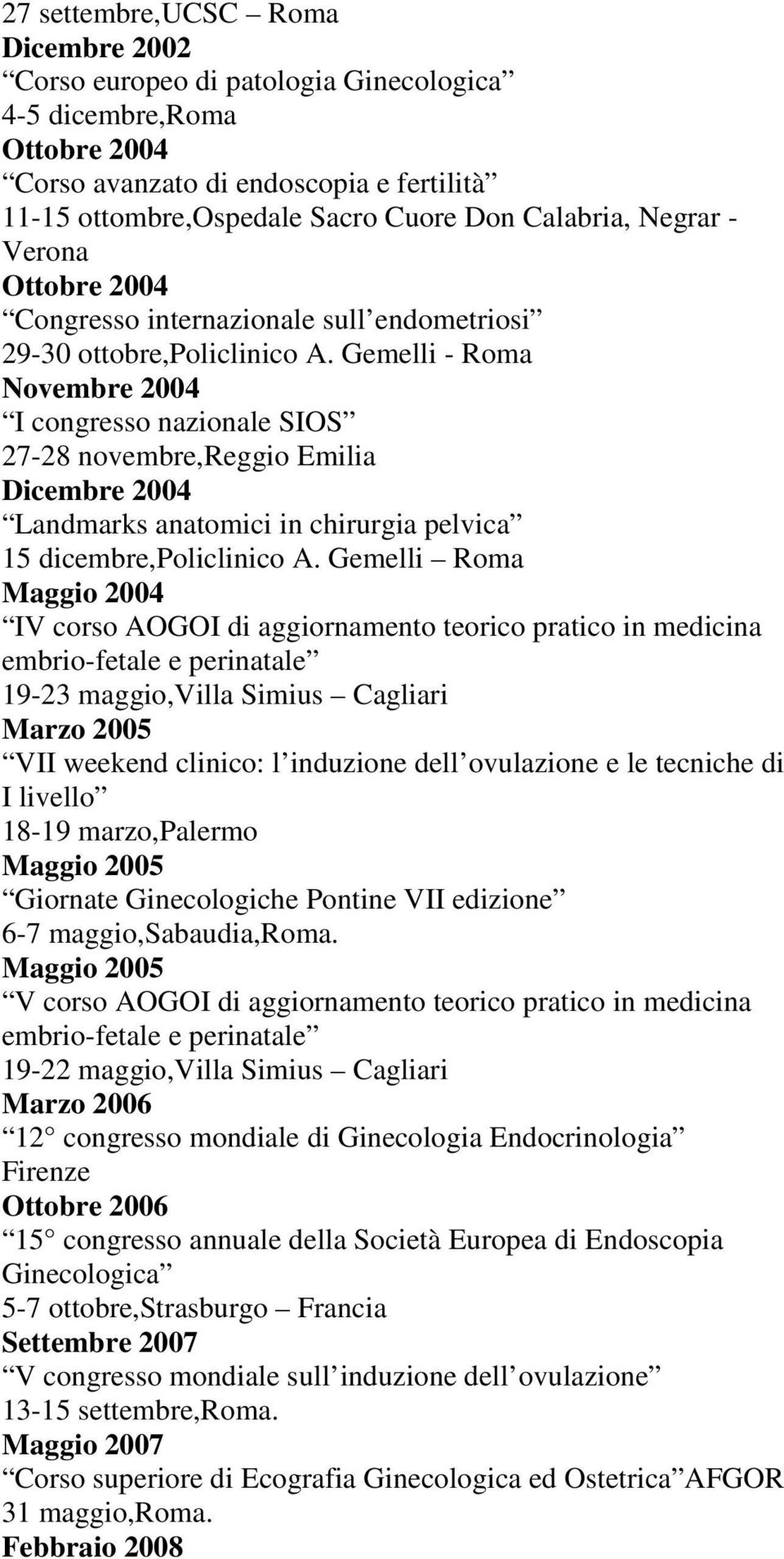 Gemelli - Roma Novembre 2004 I congresso nazionale SIOS 27-28 novembre,reggio Emilia Dicembre 2004 Landmarks anatomici in chirurgia pelvica 15 dicembre,policlinico A.