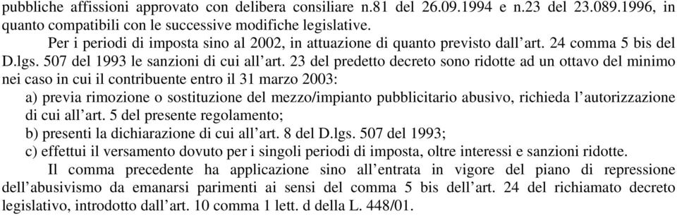 23 del predetto decreto sono ridotte ad un ottavo del minimo nei caso in cui il contribuente entro il 31 marzo 2003: a) previa rimozione o sostituzione del mezzo/impianto pubblicitario abusivo,