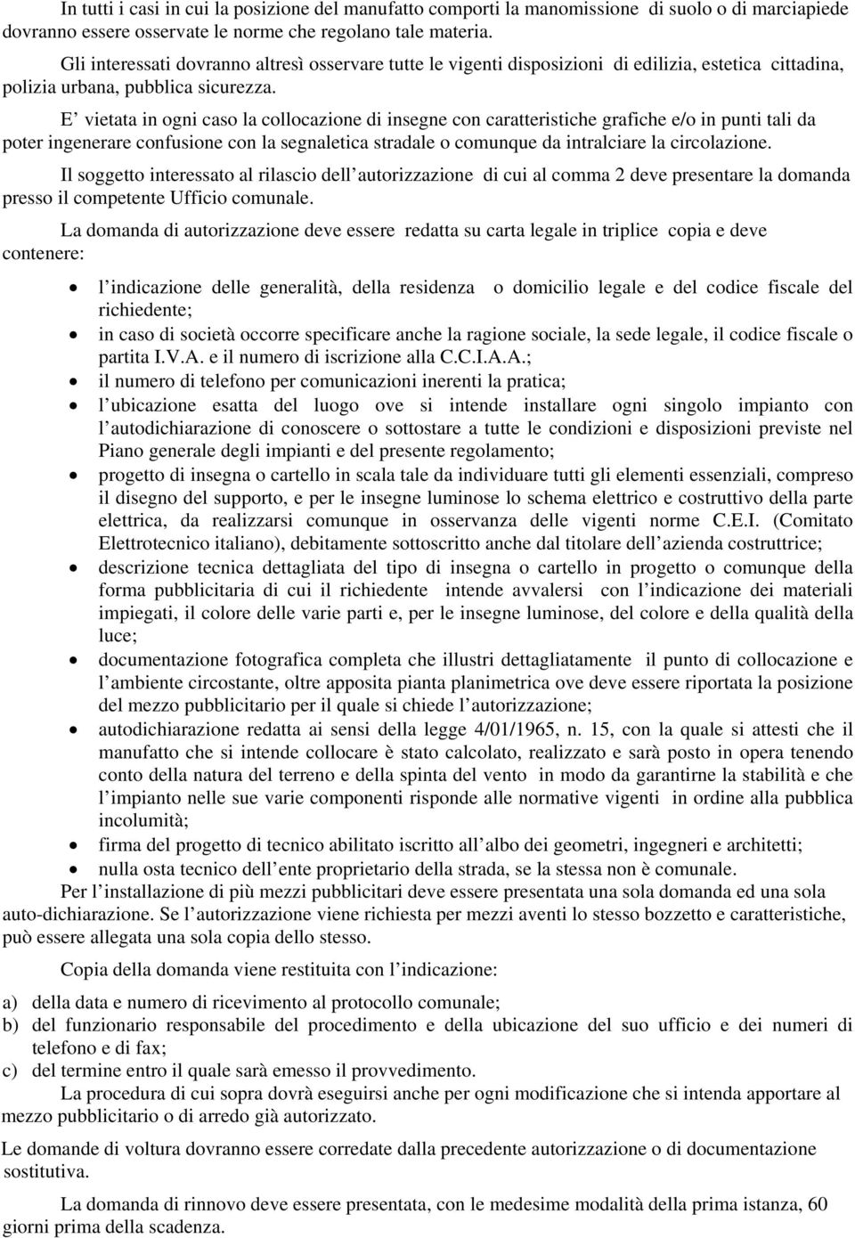 E vietata in ogni caso la collocazione di insegne con caratteristiche grafiche e/o in punti tali da poter ingenerare confusione con la segnaletica stradale o comunque da intralciare la circolazione.