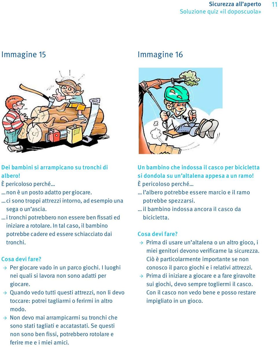 I luoghi nei quali si lavora non sono adatti per giocare. Quandovedo tutti questi attrezzi, non li devo toccare: potrei tagliarmi o ferirmi in altro modo.