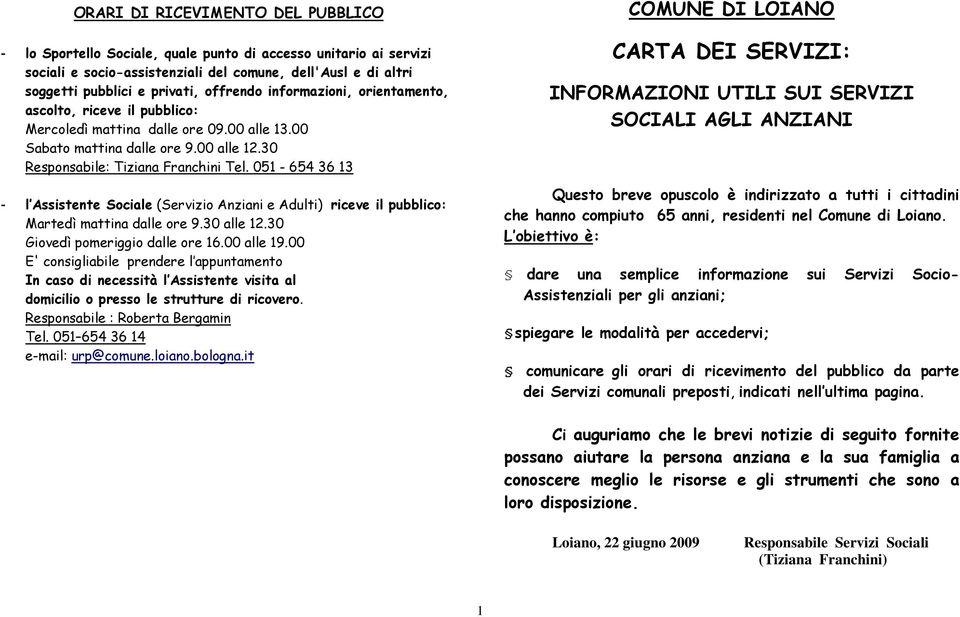 051-654 36 13 - l Assistente Sociale (Servizio Anziani e Adulti) riceve il pubblico: Martedì mattina dalle ore 9.30 alle 12.30 Giovedì pomeriggio dalle ore 16.00 alle 19.