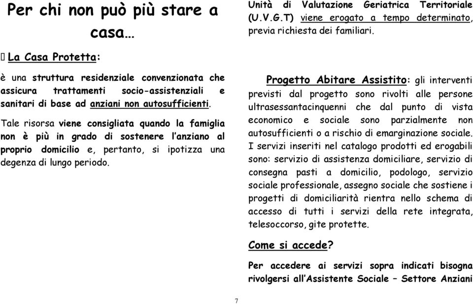 Tale risorsa viene consigliata quando la famiglia non è più in grado di sostenere l anziano al proprio domicilio e, pertanto, si ipotizza una degenza di lungo periodo.