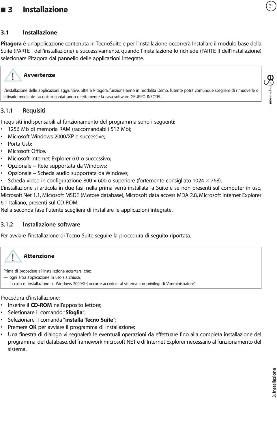 installazione lo richiede (PARTE II dell installazione) selezionare Pitagora dal pannello delle applicazioni integrate.