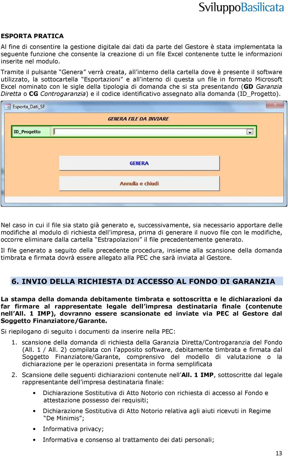 Tramite il pulsante Genera verrà creata, all interno della cartella dove è presente il software utilizzato, la sottocartella Esportazioni e all interno di questa un file in formato Microsoft Excel