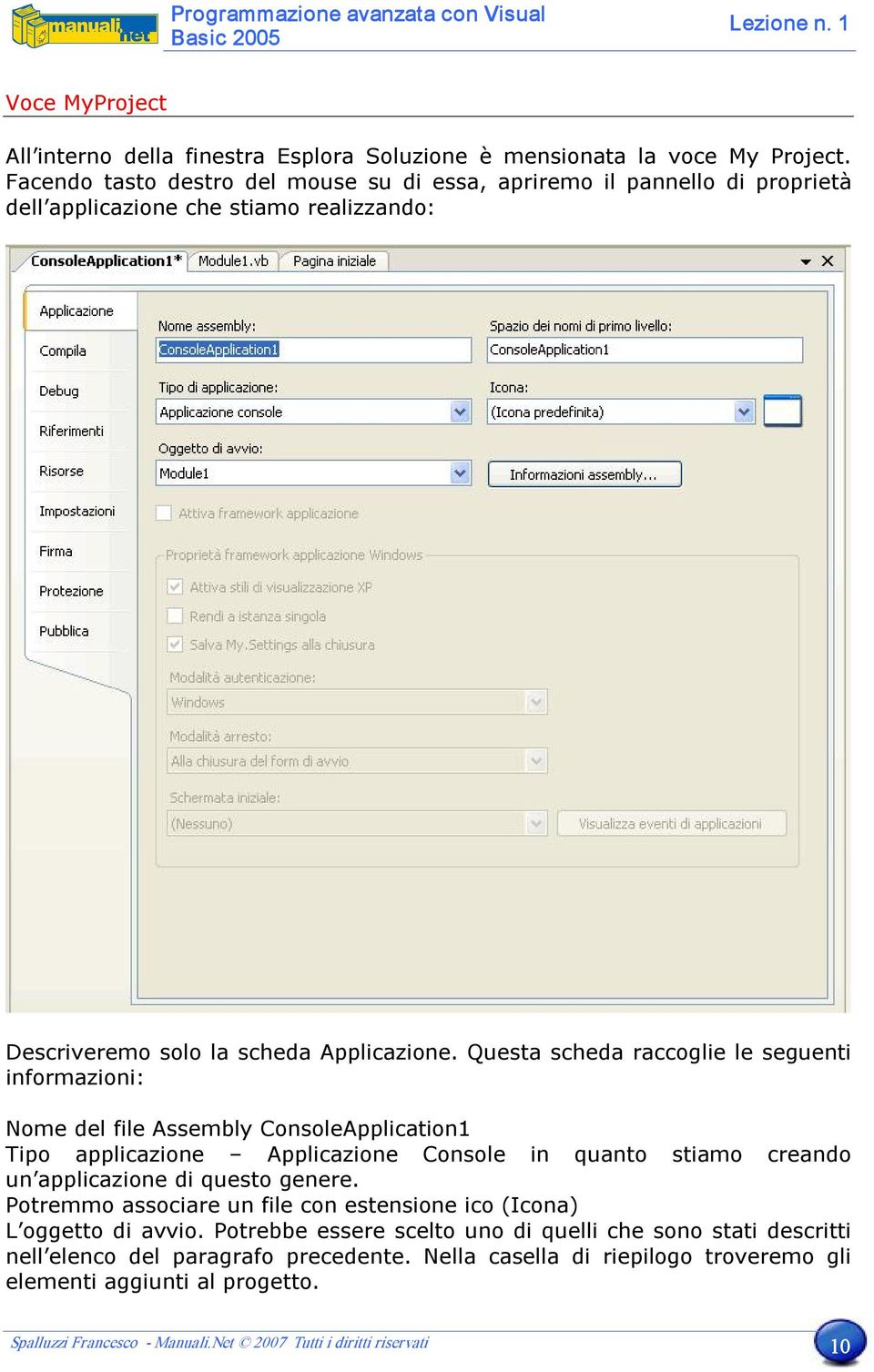 Questa scheda raccoglie le seguenti informazioni: Nome del file Assembly ConsoleApplication1 Tipo applicazione Applicazione Console in quanto stiamo creando un applicazione di questo