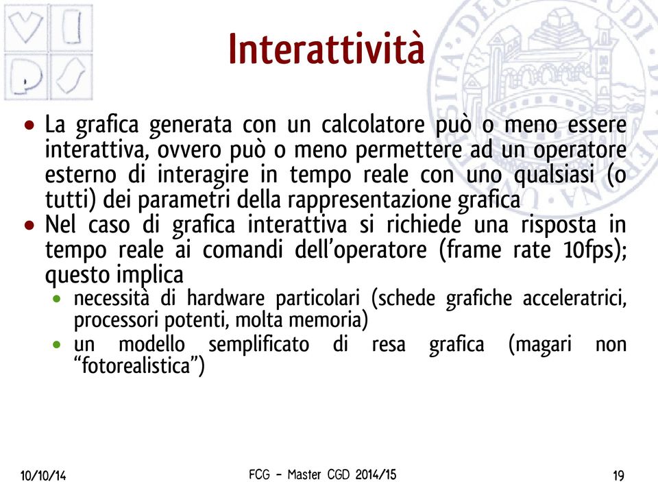 interattiva si richiede una risposta in tempo reale ai comandi dell operatore (frame rate 10fps); questo implica necessità di hardware