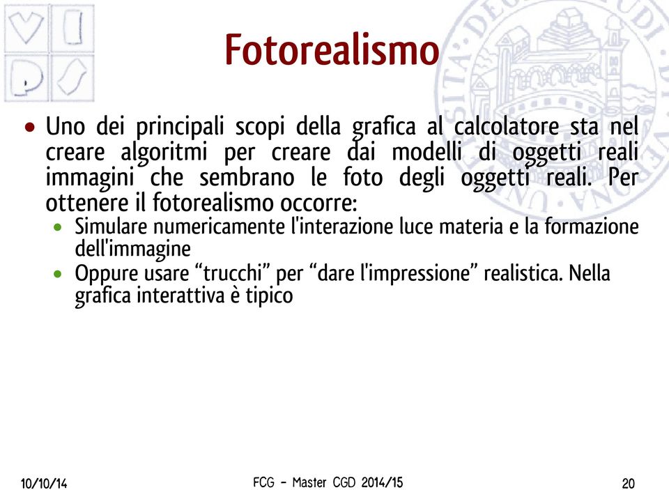 Per ottenere il fotorealismo occorre: Simulare numericamente l'interazione luce materia e la