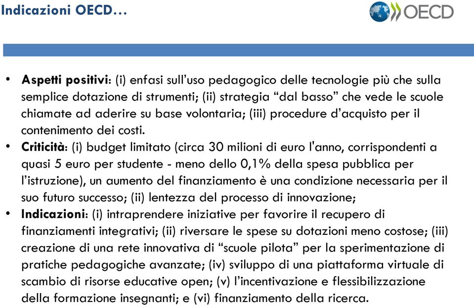 Criticità: (i) budget limitato (circa 30 milioni di euro l'anno, corrispondenti a quasi 5 euro per studente - meno dello 0,1% della spesa pubblica per l istruzione), un aumento del finanziamento è