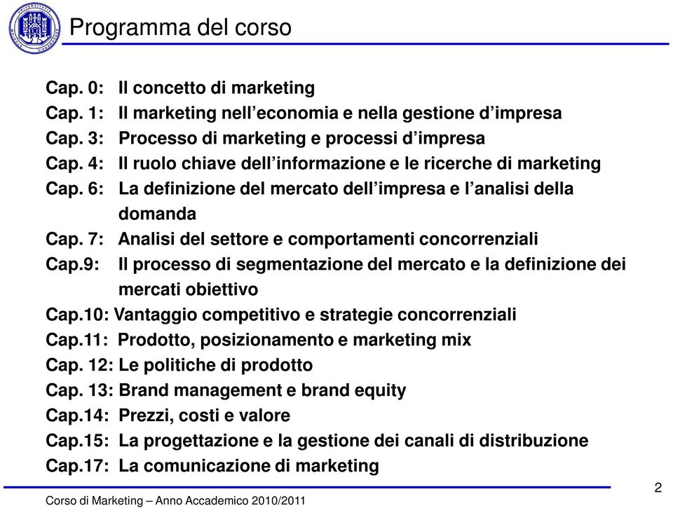 7: Analisi del settore e comportamenti concorrenziali Cap.9: Il processo di segmentazione del mercato e la definizione dei mercati obiettivo Cap.