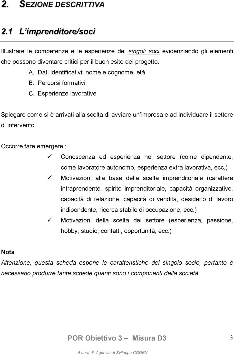 Occorre fare emergere : Conoscenza ed esperienza nel settore (come dipendente, come lavoratore autonomo, esperienza extra lavorativa, ecc.