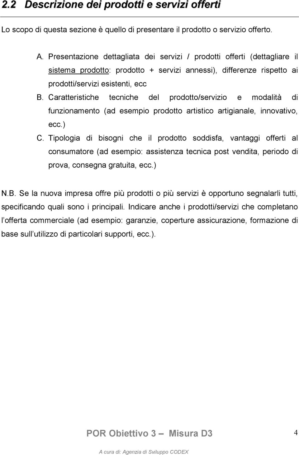 Caratteristiche tecniche del prodotto/servizio e modalità di funzionamento (ad esempio prodotto artistico artigianale, innovativo, ecc.) C.