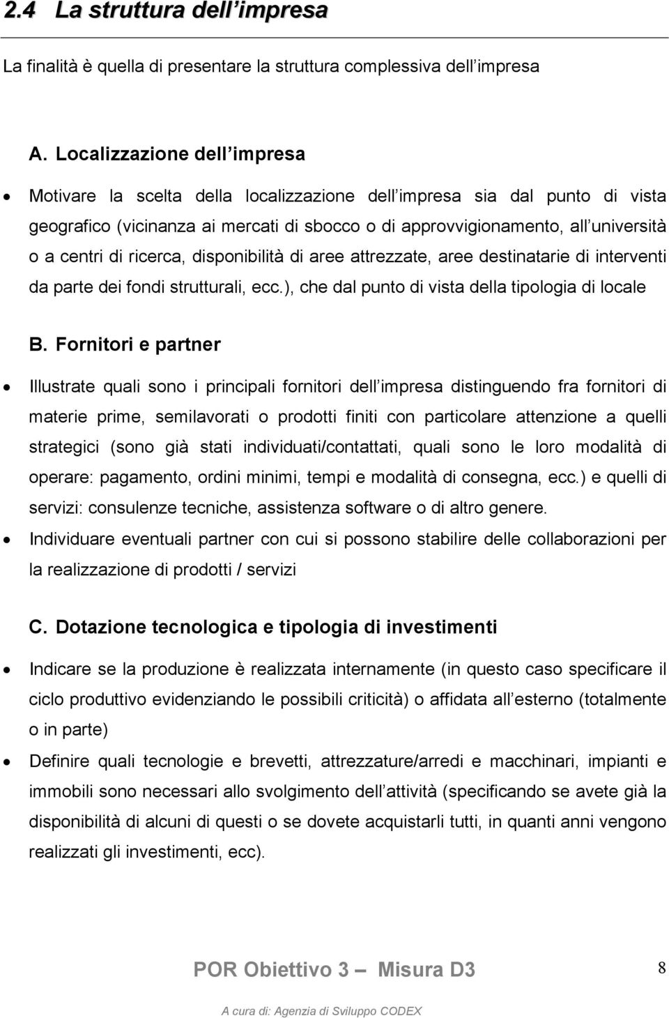 di ricerca, disponibilità di aree attrezzate, aree destinatarie di interventi da parte dei fondi strutturali, ecc.), che dal punto di vista della tipologia di locale B.