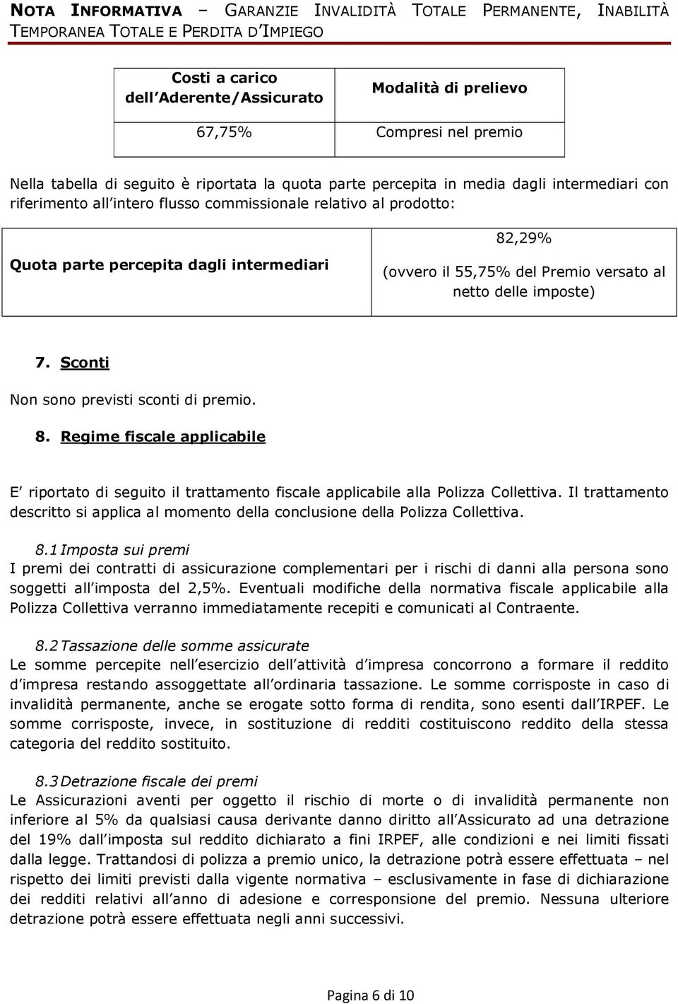 intermediari (ovvero il 55,75% del Premio versato al netto delle imposte) 7. Sconti Non sono previsti sconti di premio. 8.