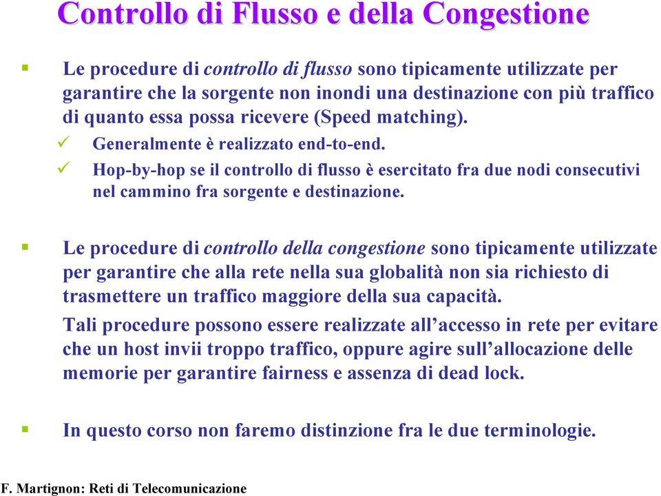 Le procedure di controllo della congestione sono tipicamente utilizzate per garantire che alla rete nella sua globalità non sia richiesto di trasmettere un traffico maggiore della sua capacità.