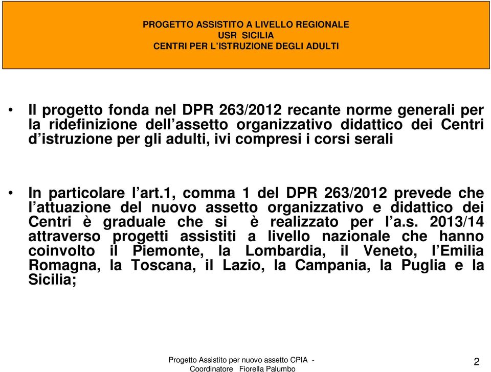 1, comma 1 del DPR 263/2012 prevede che l attuazione del nuovo assetto organizzativo e didattico dei Centri è graduale che si è