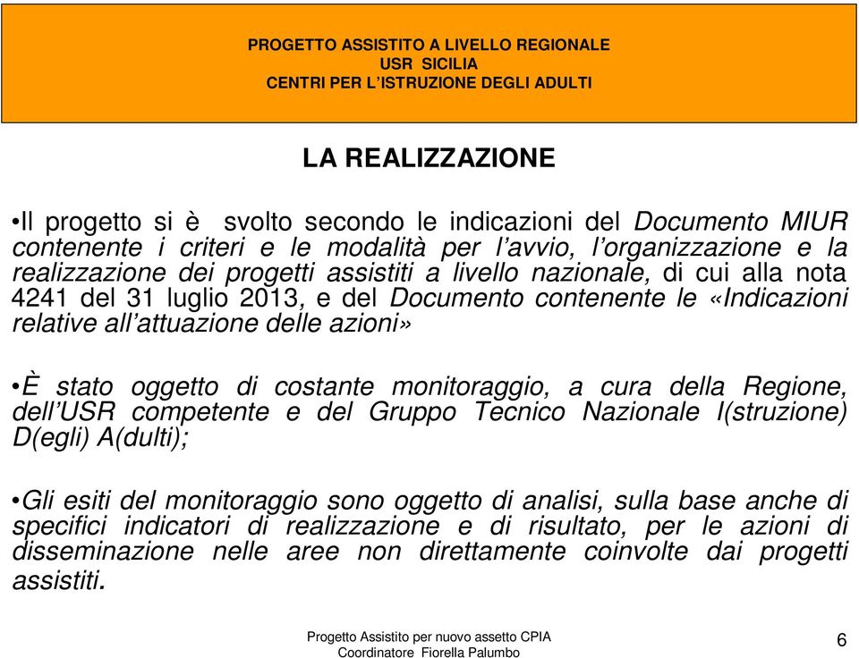 oggetto di costante monitoraggio, a cura della Regione, dell USR competente e del Gruppo Tecnico Nazionale I(struzione) D(egli) A(dulti); Gli esiti del monitoraggio sono