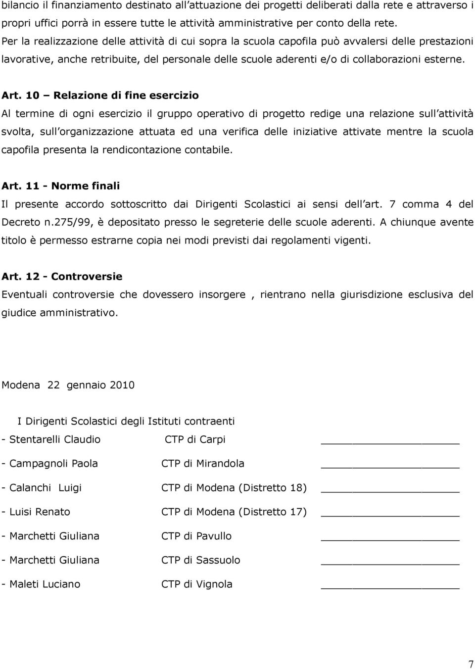 Art. 10 Relazione di fine esercizio Al termine di ogni esercizio il gruppo operativo di progetto redige una relazione sull attività svolta, sull organizzazione attuata ed una verifica delle