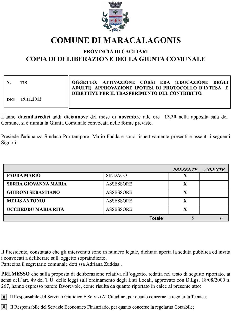 2013 L anno duemilatredici addì diciannove del mese di novembre alle ore 13,30 nella apposita sala del Comune, si è riunita la Giunta Comunale convocata nelle forme previste.