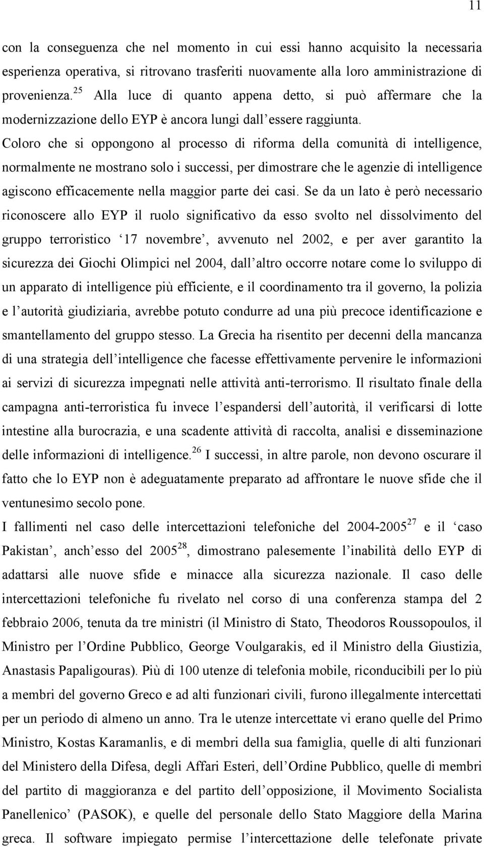 Coloro che si oppongono al processo di riforma della comunità di intelligence, normalmente ne mostrano solo i successi, per dimostrare che le agenzie di intelligence agiscono efficacemente nella