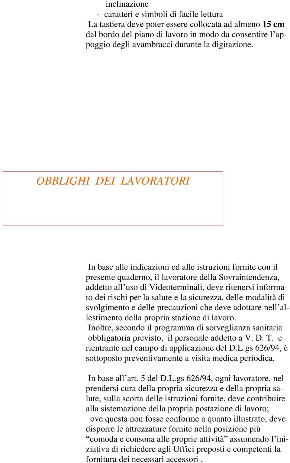 OBBLIGHI DEI LAVORATORI In base alle indicazioni ed alle istruzioni fornite con il presente quaderno, il lavoratore della Sovraintendenza, addetto all uso di Videoterminali, deve ritenersi informato