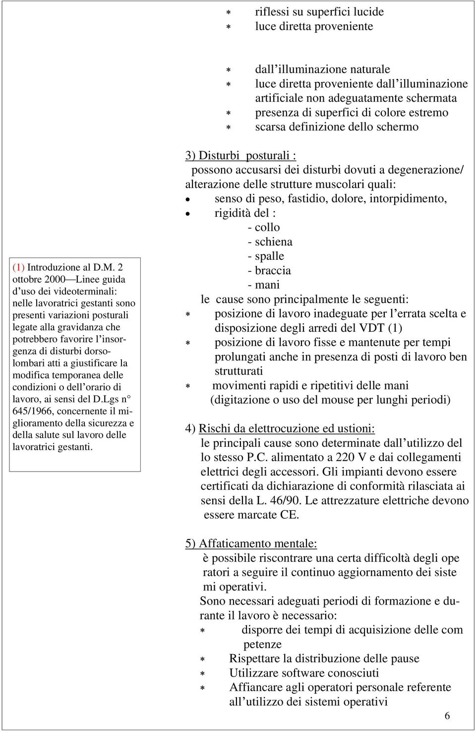 2 ottobre 2000 Linee guida d uso dei videoterminali: nelle lavoratrici gestanti sono presenti variazioni posturali legate alla gravidanza che potrebbero favorire l insorgenza di disturbi dorsolombari