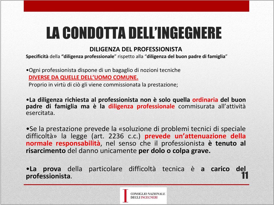 Proprio in virtùdi ciò gli viene commissionata la prestazione; La diligenza richiesta al professionista non è solo quella ordinaria del buon padre di famiglia ma è la diligenza professionale