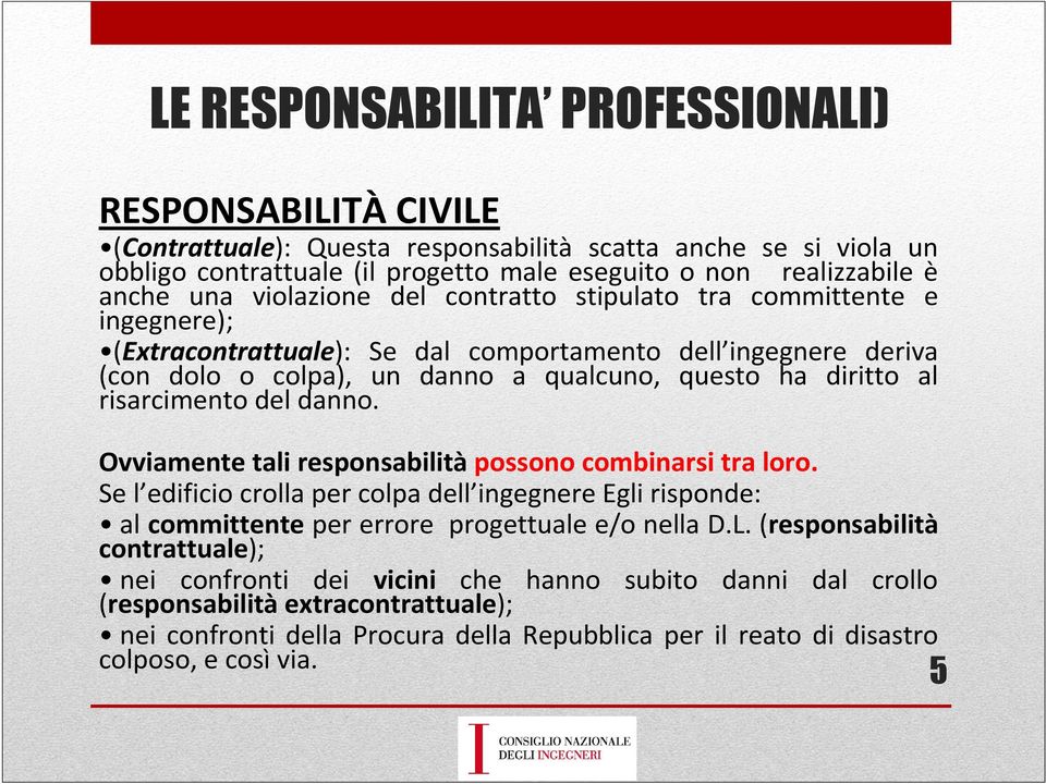 risarcimento del danno. Ovviamente tali responsabilità possono combinarsi tra loro. Se l edificio crolla per colpa dell ingegnere Egli risponde: al committente per errore progettuale e/o nella D.L.