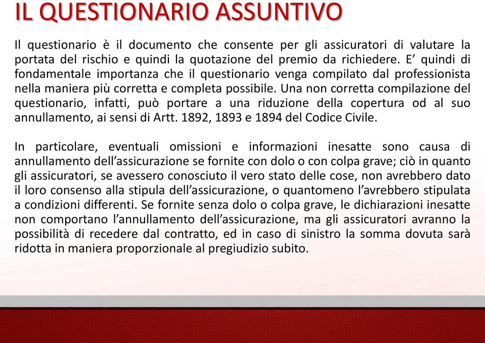 Una non corretta compilazione del questionario, infatti, può portare a una riduzione della copertura od al suo annullamento, ai sensi di Artt. 1892, 1893 e 1894 del Codice Civile.