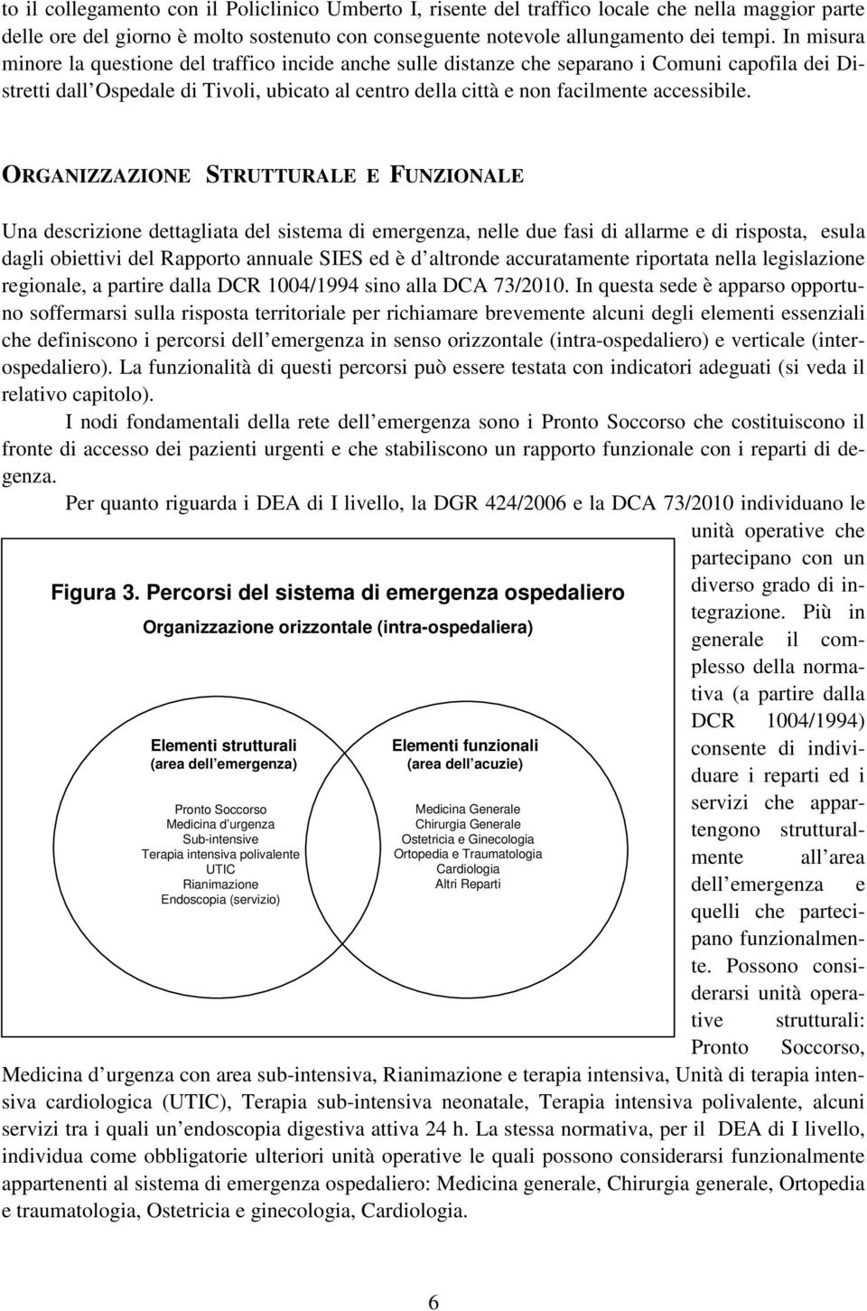 ORGANIZZAZIONE STRUTTURALE E FUNZIONALE Una descrizione dettagliata del sistema di emergenza, nelle due fasi di allarme e di risposta, esula dagli obiettivi del Rapporto annuale SIES ed è d altronde