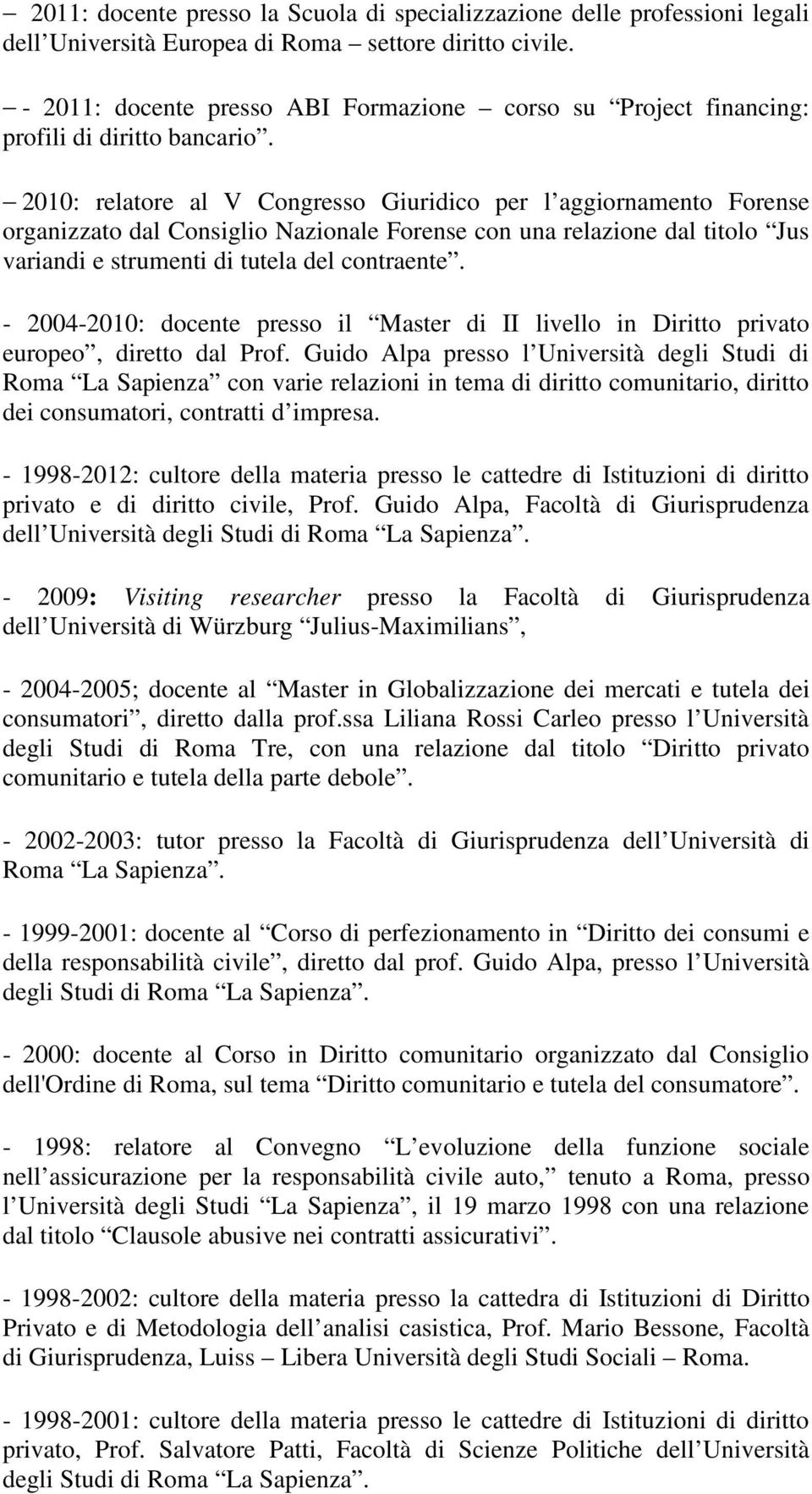 2010: relatore al V Congresso Giuridico per l aggiornamento Forense organizzato dal Consiglio Nazionale Forense con una relazione dal titolo Jus variandi e strumenti di tutela del contraente.