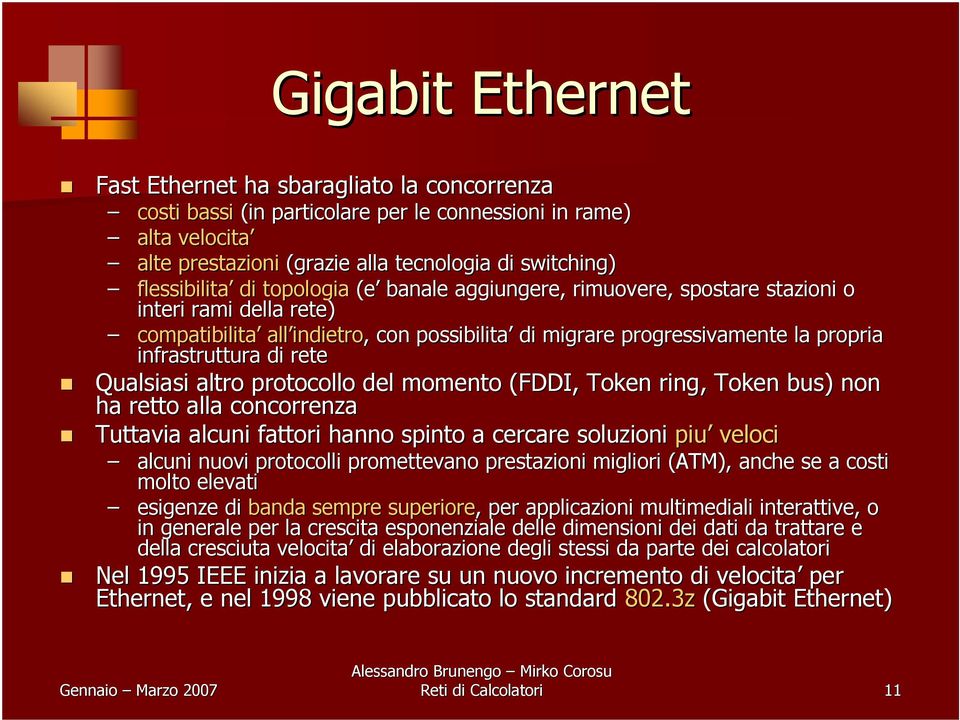 di rete Qualsiasi altro protocollo del momento (FDDI, Token ring, Token bus) non ha retto alla concorrenza Tuttavia alcuni fattori hanno spinto a cercare soluzioni piu veloci alcuni nuovi protocolli