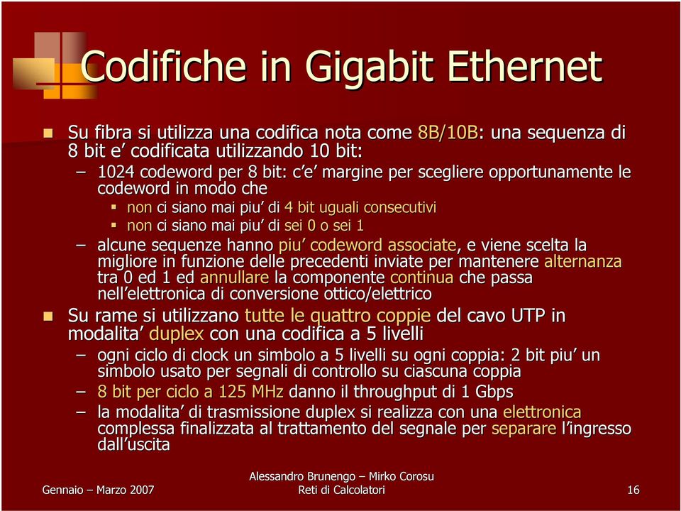 in funzione delle precedenti inviate per mantenere alternanza tra 0 ed 1 ed annullare la componente continua che passa nell elettronica elettronica di conversione ottico/elettrico Su rame si