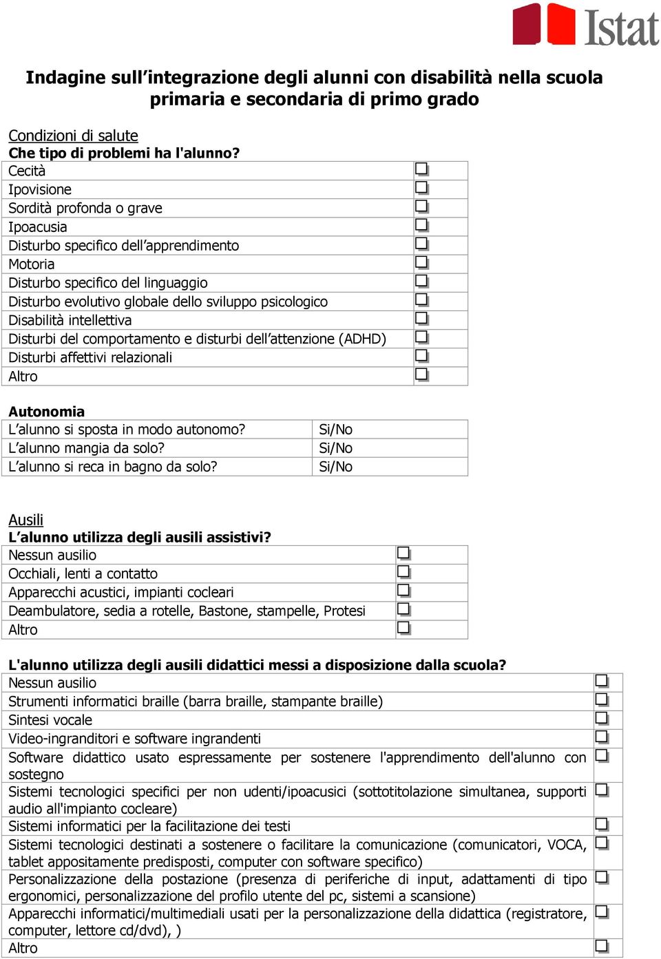 intellettiva Disturbi del comportamento e disturbi dell attenzione (ADHD) Disturbi affettivi relazionali Autonomia L alunno si sposta in modo autonomo? L alunno mangia da solo?