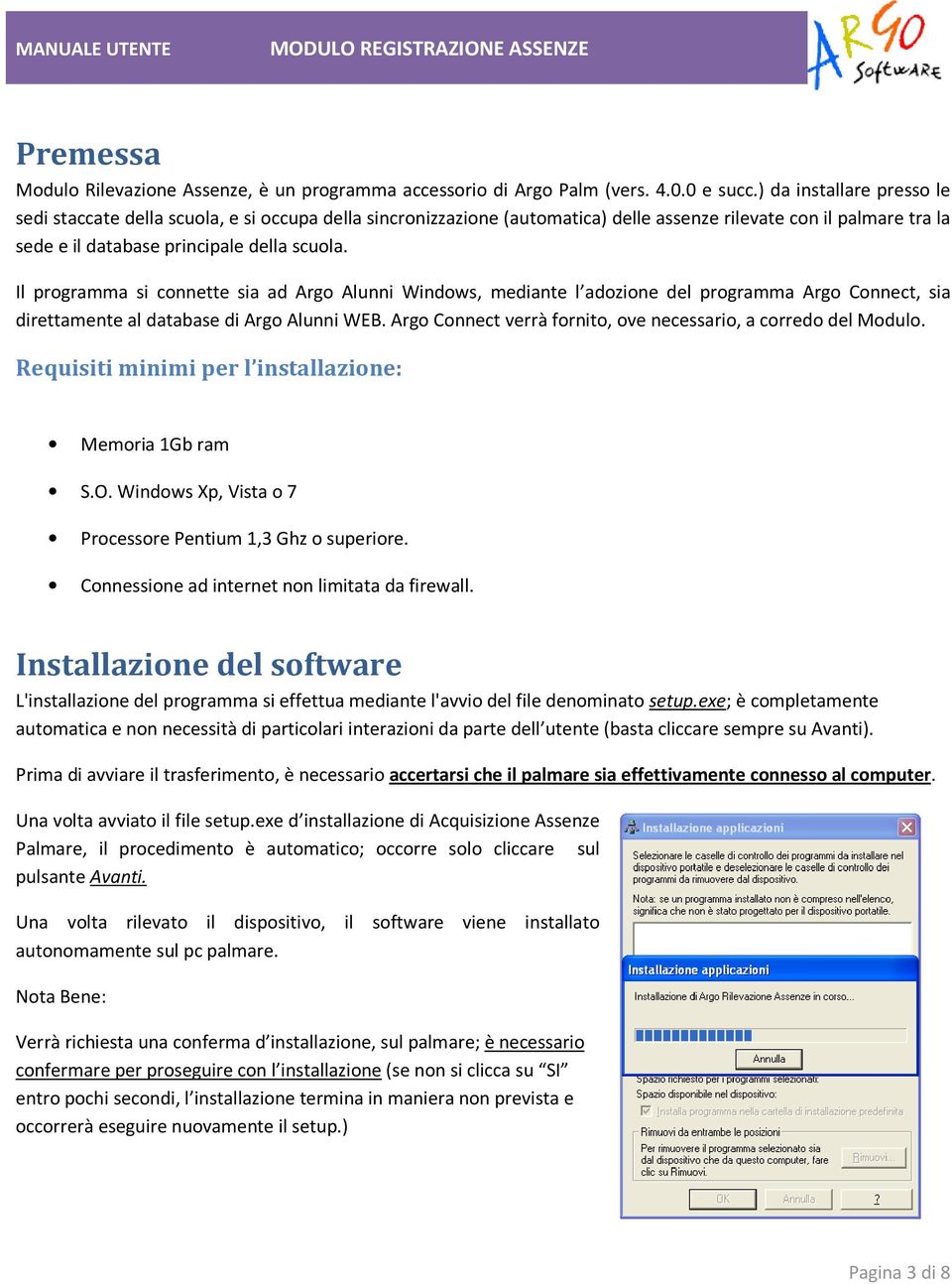 Il programma si connette sia ad Argo Alunni Windows, mediante l adozione del programma Argo Connect, sia direttamente al database di Argo Alunni WEB.