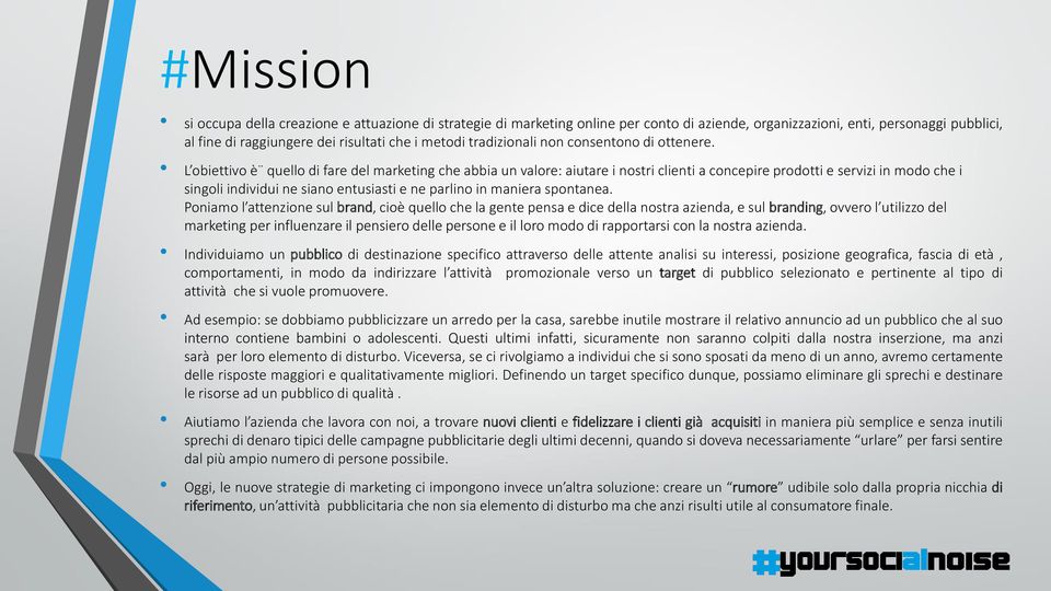 L obiettivo è quello di fare del marketing che abbia un valore: aiutare i nostri clienti a concepire prodotti e servizi in modo che i singoli individui ne siano entusiasti e ne parlino in maniera