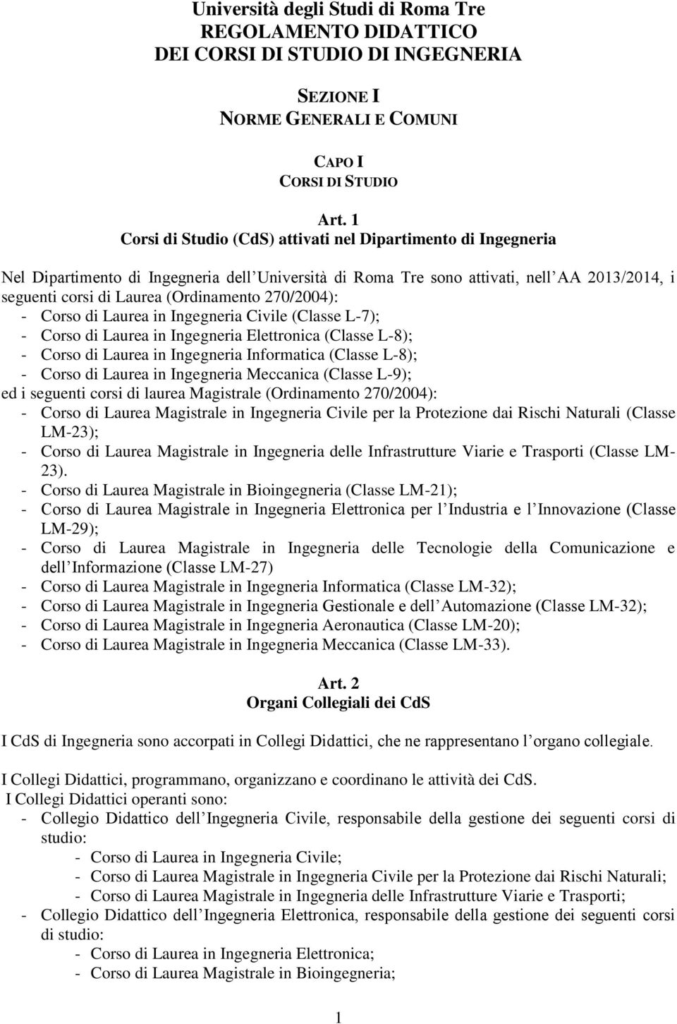 270/2004): - Corso di Laurea in Ingegneria Civile (Classe L-7); - Corso di Laurea in Ingegneria Elettronica (Classe L-8); - Corso di Laurea in Ingegneria Informatica (Classe L-8); - Corso di Laurea