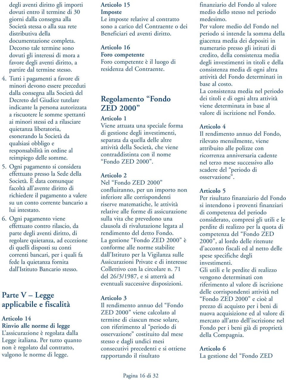 Tutti i pagamenti a favore di minori devono essere preceduti dalla consegna alla Società del Decreto del Giudice tutelare indicante la persona autorizzata a riscuotere le somme spettanti ai minori