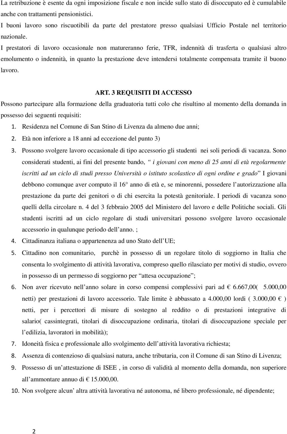 I prestatori di lavoro occasionale non matureranno ferie, TFR, indennità di trasferta o qualsiasi altro emolumento o indennità, in quanto la prestazione deve intendersi totalmente compensata tramite