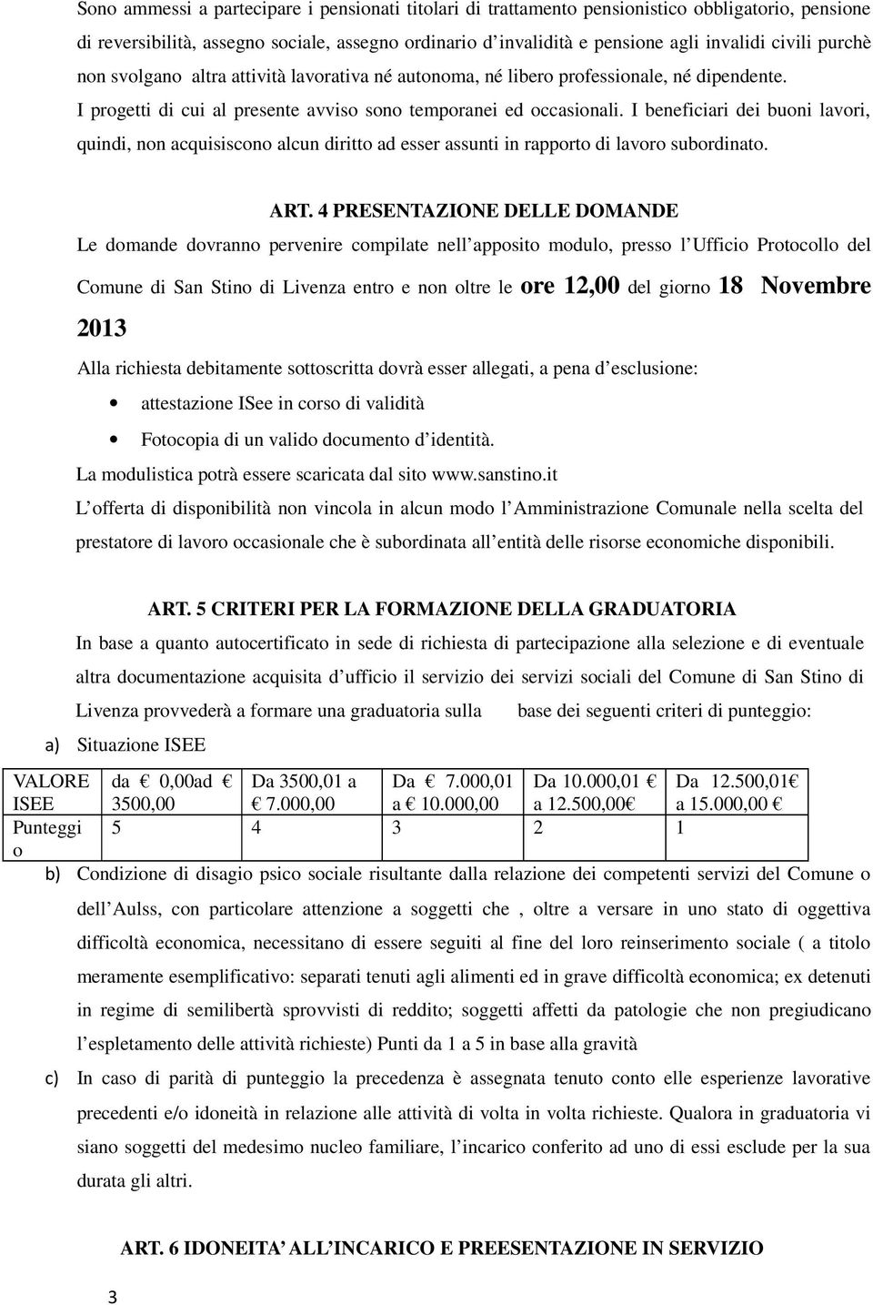 I beneficiari dei buoni lavori, quindi, non acquisiscono alcun diritto ad esser assunti in rapporto di lavoro subordinato. ART.