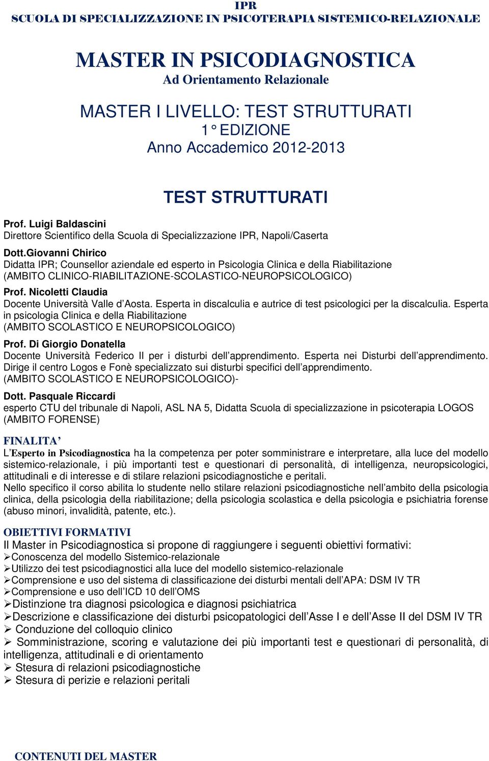 Giovanni Chirico Didatta IPR; Counsellor aziendale ed esperto in Psicologia Clinica e della Riabilitazione (AMBITO CLINICO-RIABILITAZIONE-SCOLASTICO-NEUROPSICOLOGICO) Prof.