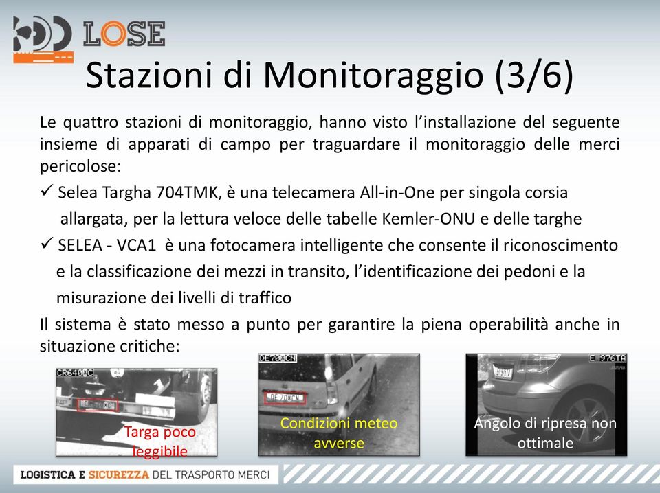 VCA1 è una fotocamera intelligente che consente il riconoscimento e la classificazione dei mezzi in transito, l identificazione dei pedoni e la misurazione dei livelli di