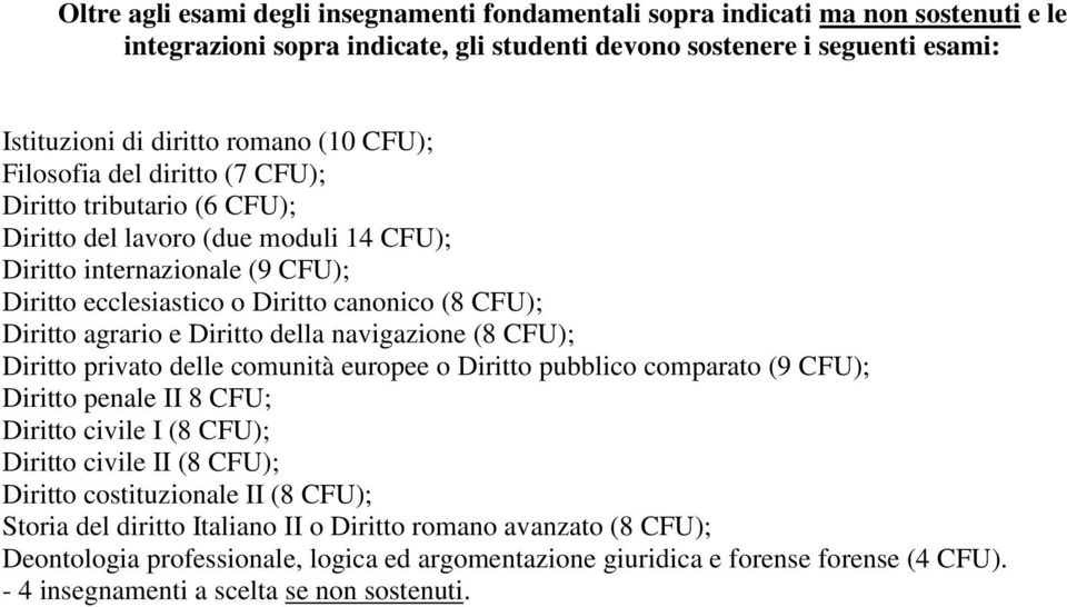 comunità europee o Diritto pubblico comparato (9 CFU); Diritto penale II 8 CFU; Diritto civile I (8 CFU); Diritto civile II (8 CFU); Diritto