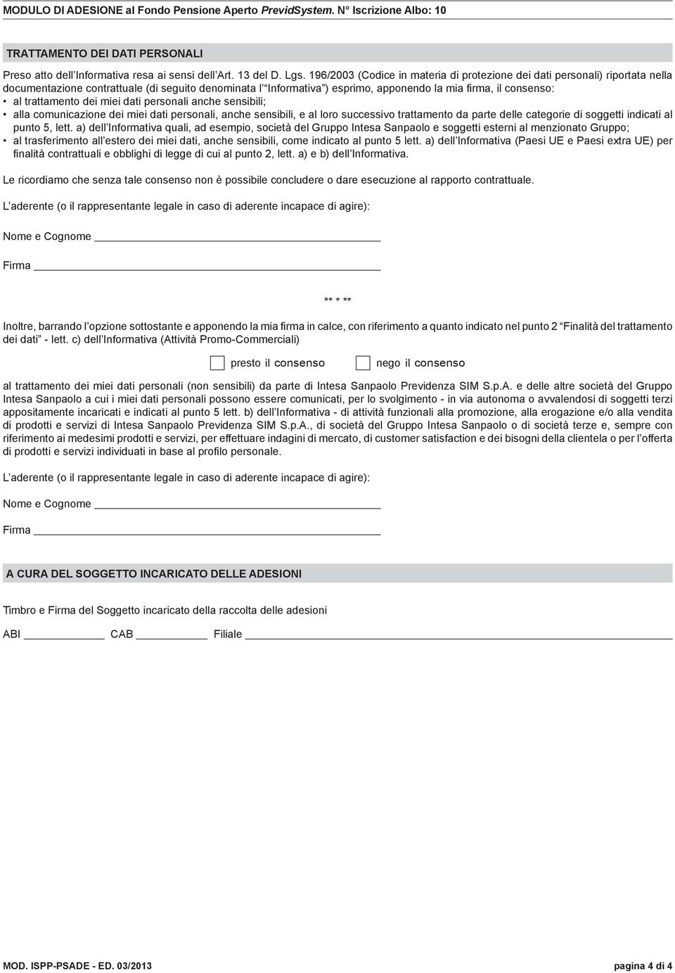 trattamento dei miei dati personali anche sensibili; alla comunicazione dei miei dati personali, anche sensibili, e al loro successivo trattamento da parte delle categorie di soggetti indicati al