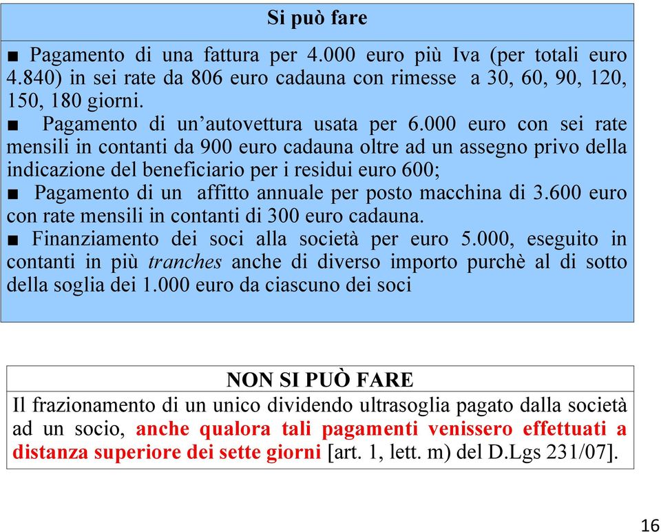 000 euro con sei rate mensili in contanti da 900 euro cadauna oltre ad un assegno privo della indicazione del beneficiario per i residui euro 600; Pagamento di un affitto annuale per posto macchina