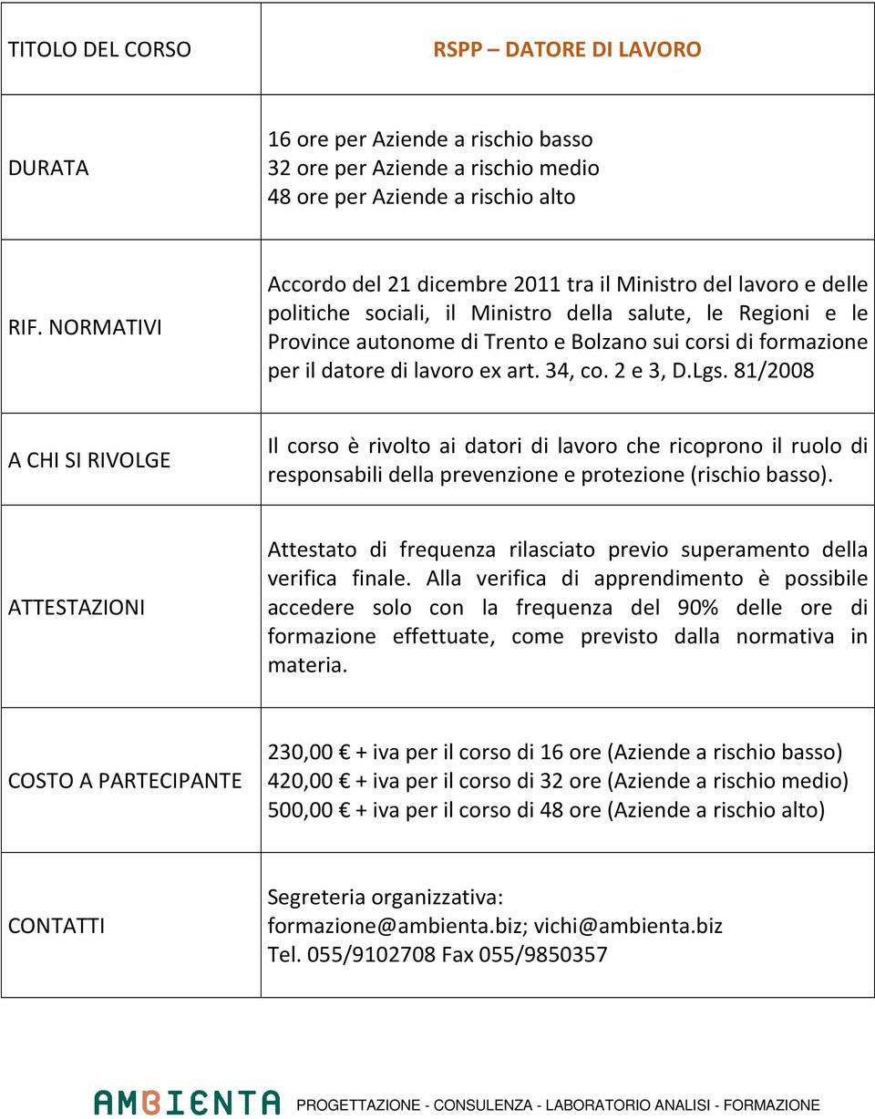 81/2008 Il corso è rivolto ai datori di lavoro che ricoprono il ruolo di responsabili della prevenzione e protezione (rischio basso).