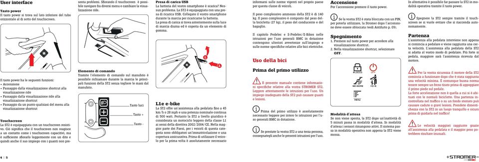 La ST2 è equpaggata con una presa d rcarca USB. Collegate l vostro smartphone durante la marca per rcarcarne la battera.