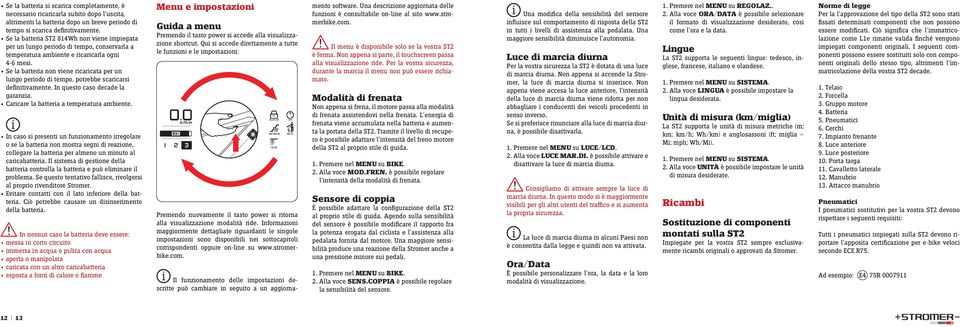 Se la battera non vene rcarcata per un lungo perodo d tempo, potrebbe scarcars defntvamente. In questo caso decade la garanza. Carcare la battera a temperatura ambente.