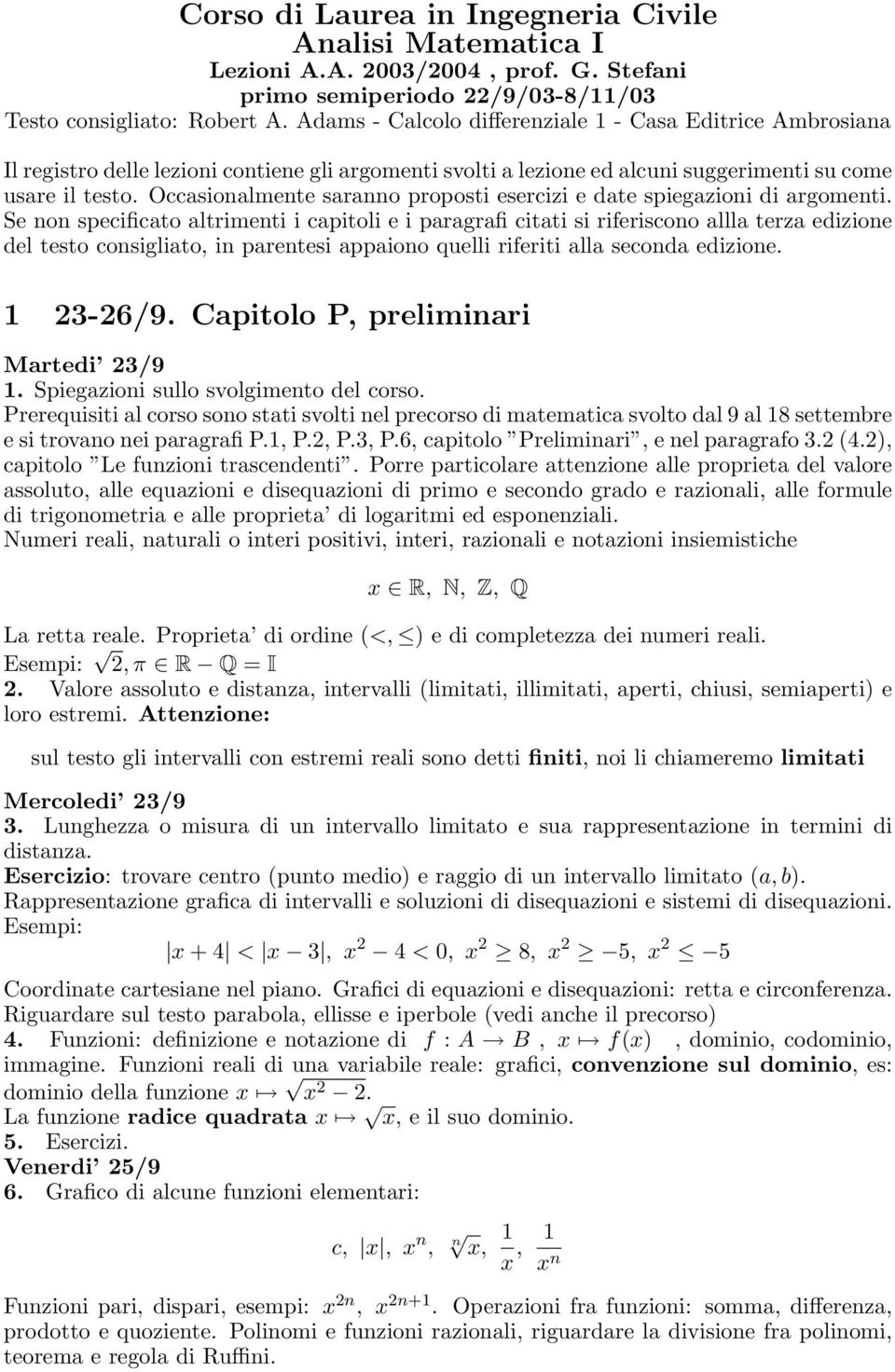 Occasionalmente saranno proposti esercizi e date spiegazioni di argomenti.