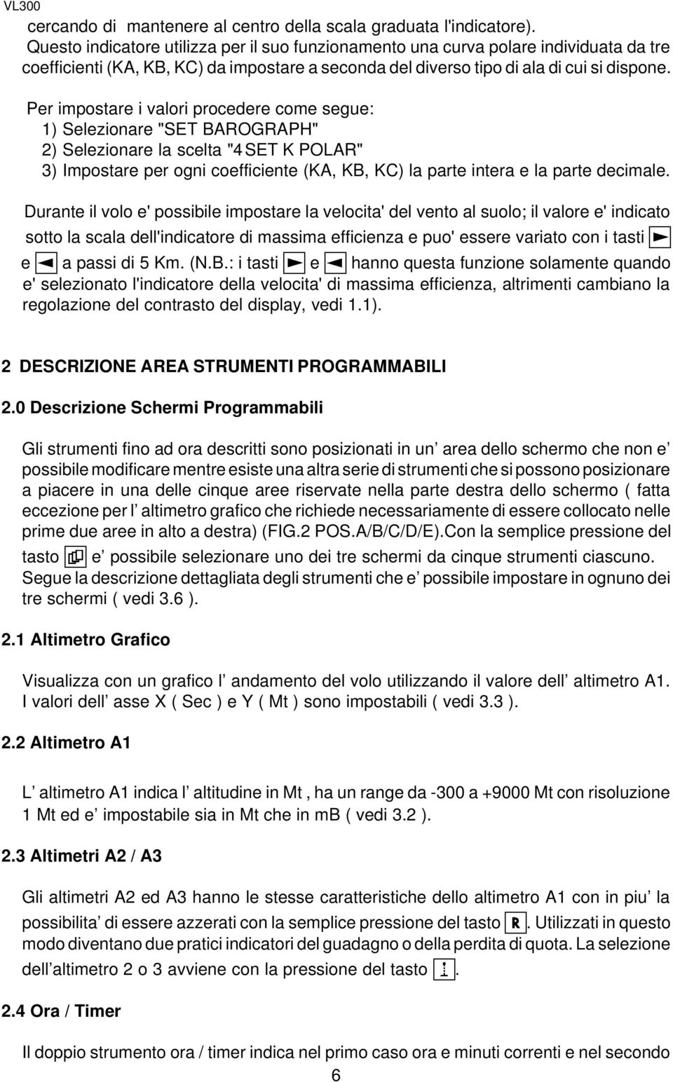 Per impostare i valori procedere come segue: 1) Selezionare "SET BAROGRAPH" 2) Selezionare la scelta "4SET K POLAR" 3) Impostare per ogni coefficiente (KA, KB, KC) la parte intera e la parte decimale.